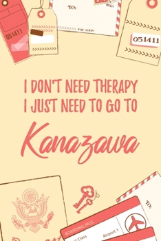 Paperback I Don't Need Therapy I Just Need To Go To Kanazawa: 6x9" Lined Travel Notebook/Journal Funny Gift Idea For Travellers, Explorers, Backpackers, Campers Book