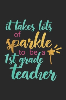 It Takes Lots Of Sparkle To Be A 1st Grade Teacher: It Takes Lots Of Sparkle To Be A 1st Grade Teacher Journal/Notebook Blank Lined Ruled 6x9 100 Pages