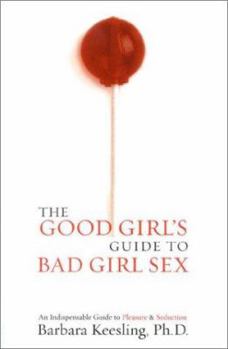 Hardcover The Good Girl's Guide to Bad Girl Sex: An Indispensable Resource for Pleasure and Seduction Book