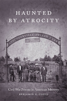 Hardcover Haunted by Atrocity: Civil War Prisons in American Memory Book