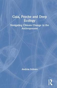 Hardcover Gaia, Psyche and Deep Ecology: Navigating Climate Change in the Anthropocene Book