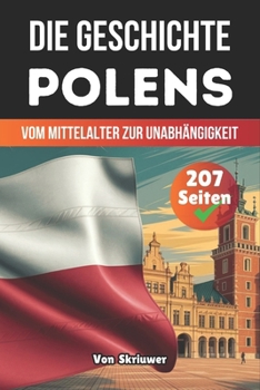 Die Geschichte Polens: Vom Mittelalter zur Unabhängigkeit (Die Geschichte der Länder) (German Edition)
