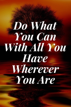 Paperback Do What You Can With All You Have, Wherever You Are: The Motivation Journal That Keeps Your Dreams /goals Alive and make it happen Book