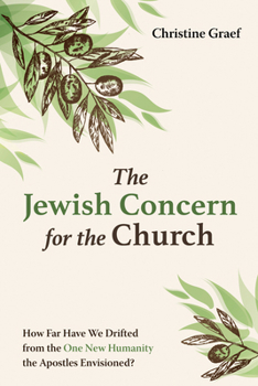 Paperback The Jewish Concern for the Church: How Far Have We Drifted from the One New Humanity the Apostles Envisioned? Book