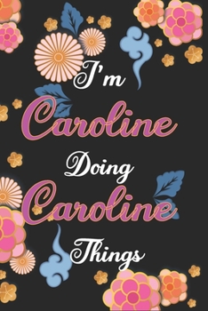 Paperback I'm Caroline Doing Caroline Things Notebook Birthday Gift: Personalized Name Journal Writing Notebook For Girls and Women, 100 Pages, 6x9, Soft Cover, Book