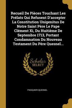 Paperback Recueil De Pièces Touchant Les Prélats Qui Refusent D'accepter La Constitution Unigenitus De Notre Saint Père Le Pape Clément Xi, Du Huitième De Septe [French] Book