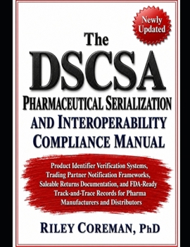 THE DSCSA PHARMACEUTICAL SERIALIZATION AND INTEROPERABILITY COMPLIANCE MANUAL: PRODUCT IDENTIFIER VERIFICATION SYSTEMS, TRADING PARTNER NOTIFICATION ... AND FDA-READY TRACK-AND-TRACE RECORDS