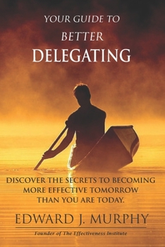 Paperback Your GUIDE to Better Delegating: Discover the SECRETS to Becoming More Effective Tomorrow Than You Are Today Book