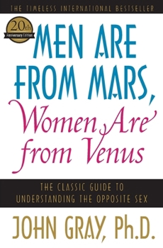 Men are from Mars, Women are from Venus: A Practical Guide for Improving Communication and Getting What You Want in Your Relationships