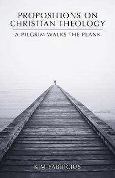 Paperback Propositions on Christian Theology: A Pilgrim Walks the Plank Book