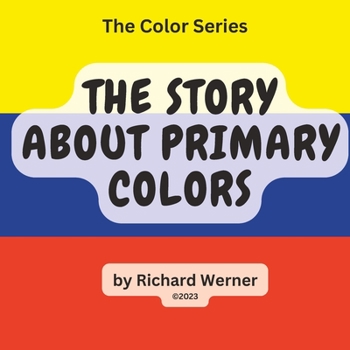 Paperback The Story About Primary Colors: The Story of Yellow, Blue and Red as Primary Colors Book