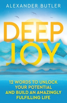 Paperback Deep Joy: 12 words to unlock your potential and build an amazingly fulfilling life Book