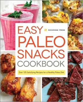 Hardcover Easy Paleo Snacks Cookbook: Over 125 Satisfying Recipes for a Healthy Paleo Diet Book