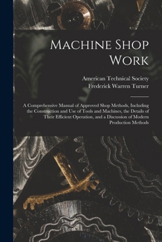 Paperback Machine Shop Work: A Comprehensive Manual of Approved Shop Methods, Including the Construction and Use of Tools and Machines, the Details Book