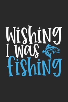 Paperback Wishing I was Fishing: Fishing Log Book Journal - Keep Tracking Your Favorite Fishing Moments/Record - Gifts For Fish Lovers Book