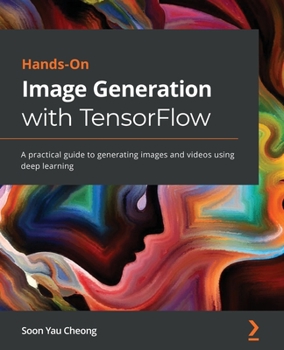 Paperback Hands-On Image Generation with TensorFlow: A practical guide to generating images and videos using deep learning Book