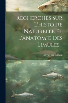 Paperback Recherches Sur L'histoire Naturelle Et L'anatomie Des Limules... [French] Book