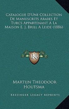 Paperback Catalogue D'Une Collection De Manuscrits Arabes Et Turcs Appartenant A La Maison E. J. Brill A Leide (1886) [French] Book