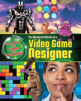 The Wonderful Worlds of a Video Game Designer - Book  of the Get to Work with Science and Technology