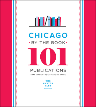 Hardcover Chicago by the Book: 101 Publications That Shaped the City and Its Image Book