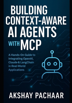 Paperback Building Context-Aware AI Agents with MCP: A Hands-On Guide to Integrating OpenAI, Claude & LangChain in Real-World Applications Book