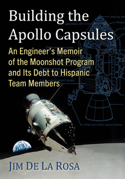 Paperback Building the Apollo Capsules: An Engineer's Memoir of the Moonshot Program and Its Debt to Hispanic Team Members Book