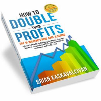 Paperback How to Double Your Profits in Six Months or Less: 8 Powerful Profit-Multiplying Strategies That Any Business - Regardless of Size - Can Immediately Implement and Profit From Book