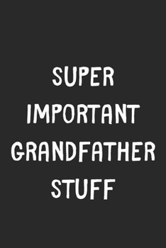 Paperback Super Important Grandfather Stuff: Lined Journal, 120 Pages, 6 x 9, Funny Grandfather Gift Idea, Black Matte Finish (Super Important Grandfather Stuff Book