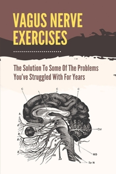 Paperback Vagus Nerve Exercises: The Solution To Some Of The Problems You've Struggled With For Years: Vagus Nerve Anxiety Book