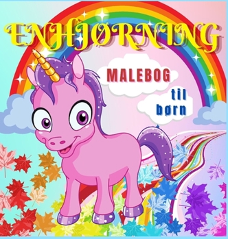 Enhj�rning Malebog til B�rn: S�de og magiske enhj�rninge til b�rn i alderen 4-8 �r - 40 unikke og yndige designs til drenge og piger