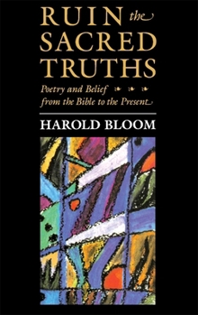 Paperback The Charles Eliot Norton Lectures, Ruin the Sacred Truths: Poetry and Belief from the Bible to the Present Book