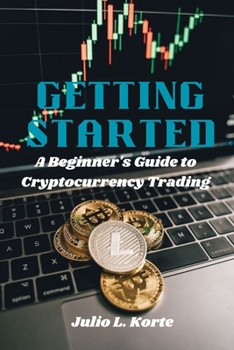 GETTING STARTED: A Beginner's Guide to Cryptocurrency Trading