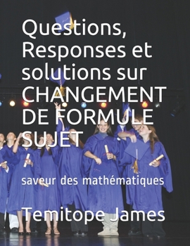 Paperback Questions, Responses et solutions sur CHANGEMENT DE FORMULE SUJET: saveur des mathématiques [French] Book