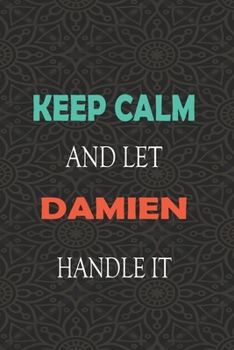 Paperback Keep Calm and let DAMIEN handle it: Lined Notebook / Journal Gift for a Boy or a Man names DAMIEN, 110 Pages, 6x9, Soft Cover, Matte Finish Book