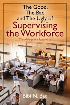 Paperback The Good, The Bad and The Ugly of Supervising the Workforce: The Making of a Supervisor Book