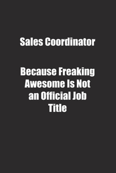 Paperback Sales Coordinator Because Freaking Awesome Is Not an Official Job Title.: Lined notebook Book