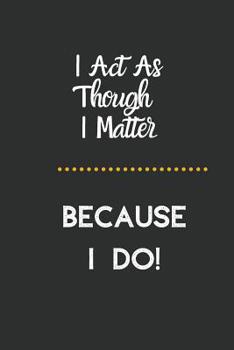 Paperback I Act as Though I Matter: Because I Do! Book