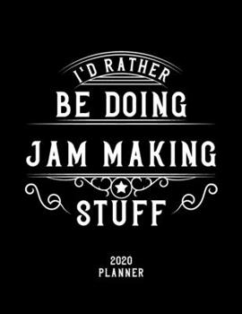 Paperback I'd Rather Be Doing Jam Making Stuff 2020 Planner: Jam Making Fan 2020 Planner, Funny Design, 2020 Planner for Jam Making Lover, Christmas Gift for Ja Book