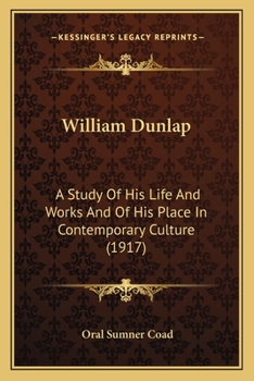 Paperback William Dunlap: A Study Of His Life And Works And Of His Place In Contemporary Culture (1917) Book