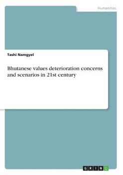 Paperback Bhutanese values deterioration concerns and scenarios in 21st century Book