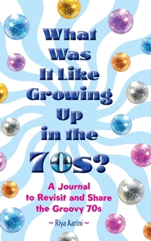 Hardcover What Was It Like Growing Up in the 70s?: A Journal to Revisit and Share the Groovy 70s Book