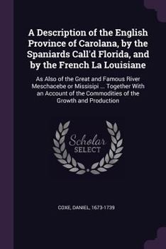 Paperback A Description of the English Province of Carolana, by the Spaniards Call'd Florida, and by the French La Louisiane: As Also of the Great and Famous Ri Book