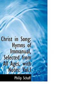 Paperback Christ in Song: Hymns of Immanual, Selected from All Ages, with Notes, Vol.I Book