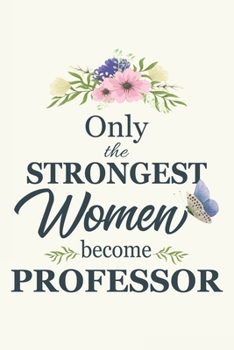 Only The Strongest Women Become Professors: Notebook | Diary | Composition | 6x9 | 120 Pages | Cream Paper | Blank Lined Journal Gift For Professor  Associate Assistant Teacher
