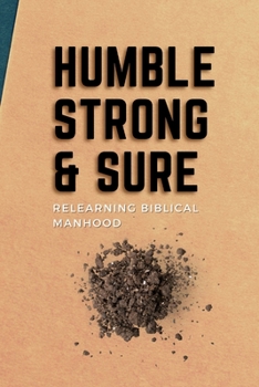 Paperback Humble, Strong, & Sure: Relearning Biblical Manhood Book