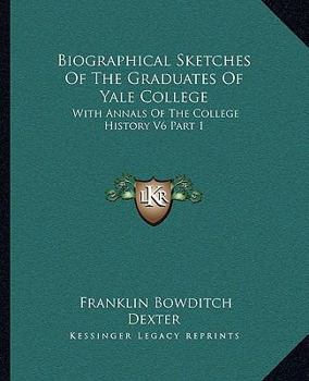 Paperback Biographical Sketches Of The Graduates Of Yale College: With Annals Of The College History V6 Part 1: September 1805-September 1815 Book