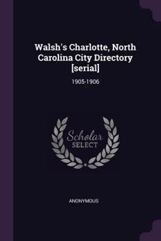 Paperback Walsh's Charlotte, North Carolina City Directory [serial]: 1905-1906 Book
