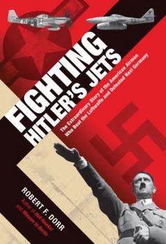 Hardcover Fighting Hitler's Jets: The Extraordinary Story of the American Airmen Who Beat the Luftwaffe and Defeated Nazi Germany Book