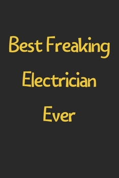 Paperback Best Freaking Electrician Ever: Lined Journal, 120 Pages, 6 x 9, Funny Electrician Gift Idea, Black Matte Finish (Best Freaking Electrician Ever Journ Book