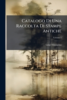 Paperback Catalogo Di Una Raccolta Di Stampe Antiche; Volume 4 [Italian] Book